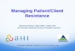 Managing Patient/Client Resistance€¦ · Managing Patient/Client Resistance. Presentation Overview ... strengthen one’s own personal motivation for change. Spirit of MI “How