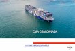 CMA CGM CANADA...Canada (50% CMA operated) 9 Weekly shipping services Modern fleet Of 10,500 teus nominal to Canada WC 3 Offices in Montreal, Toronto and Vancouver 5 Canadian ports