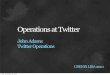 Operations at Twitter - USENIX · • Twitter graphs and reports critical metrics in as near to real time as possible • If you build tools against our API, you should too. • Use