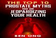 TOP 10 PROSTATE MYTHS LEARN MORE ONLINE - … · • Difficulty starting a urine stream or having to strain to get it started. • Decreased strength of the urine stream (weak flow)