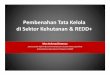 PembenahanTata Kelola diSektorKehutanan& REDD+ Kelola... · 2020-05-30 · • Tata Kelola Hutan Yang baik (proses pembuatan peraturan, proses pengambilan keputusan, ... • Perbaikan