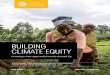 BUILDING CLIMATE EQUITY · with broader equity issues involving livelihoods, health, food security, and energy access. The urgency of the equity challenge is heightened by recent