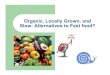 Organic, Locally Grown, and Slow: Alternatives to Fast food?20food.pdfSlow Food: Food Politics and Culture Founded by Carlo Petrini, 1986; with roots in Italian leftist politics. Anti-fast