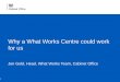 Why a What Works Centre could work for us€¦ · Why a What Works Centre could work for us. Jen Gold, Head, What Works Team, Cabinet Office. 1. ... One to one tuition Moderate impact