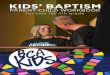 KIDS’ BAPTISM · time, and it’ll give you good direction so you can do two things with conﬁdence: 1 -- Teach your child about baptism 2 -- Determine if they’re ready, or if
