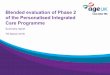 Blended evaluation of Phase 2 of the Personalised Integrated Care … · 2019-06-21 · Integrated Care model has: ! Enabled personalised care for older people –in particular, personalised