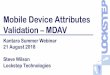 Mobile Device Attributes Validation – MDAV · PDF file Mobile Device Attributes Validation – MDAV Kantara Summer Webinar 21 August 2018 Steve Wilson Lockstep Technologies . Acknowledgement