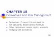 CHAPTER 18 Derivatives and Risk Management · 18-1 CHAPTER 18 Derivatives and Risk Management Derivatives: Forward, futures, options Put call parity, Black Scholes Formula Other derivatives: