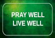 PRAY WELL LIVE WELL - Bethel Church...EM Bounds “It is only by prayer that God can help people. He who does not pray robs himself of God’s help and places God where He cannot help."