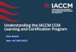 Understanding the IACCM CCM Learning and …...–200+ corporate programs The Certification level descriptions CCM Associate (Fundamentals Course) –standalone –A person tangential