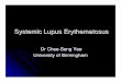 Systemic Lupus Erythematosus - University of Birmingham · Systemic Lupus Erythematosus Dr Chee-Seng Yee University of Birmingham. Epidemiology Female: Male 9-10:1 Racial predisposition