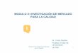 MODULO II: INVESTIGACIÓN DE MERCADO PARA …Modulo II: Investigación de Mercado para la Calidad 2 Q 2.1. Objetivos de la Investigación de Mercado • Revela cuales son los problemas