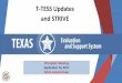 T-TESS Updates and STRIVE...and obtain electronic signatures by Sept. 15th • Provide all teachers with T-TESS Appraisal Calendar by Sept. 15th • Provide a T-TESS Refresher training