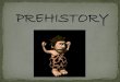 PREHISTORY - Ms. Simpson's class site€¦ · PREHISTORY From the beginning of human evolution about 4 million BC to the invention of writing about 3500 BC. Prehistory is divided