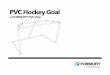 PVC Hockey Goal · 2018-10-17 · PVC Hockey Goal a FORMUFIT PVC Plan. Legal WARNING Serious or fatal injuries can occur from using power tools when cutting PVC pipe. Be sure to read