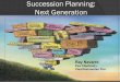 Succession Planning: Next Generation...Succession is a T.E.A.M Approach Trust – cultivating an atmosphere of openness and truth telling. Empathy – remember when you were there