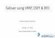 Failover using VRRP, OSPF & BFD - MikroTikmum.mikrotik.com/presentations/ME16/presentation_3912_1476763… · Bidirectional Forwarding Detection • Session between two endpoints