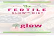 The FERTILE · Fertile GLOW™ Diet for preconception and fertility The Science Behind the Fertile GLOW Diet The Fertile GLOW Diet suggestions are an accumulation of scientific research,