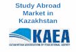 Study Abroad Market in Kazakhstan - ICEF · • English will gradually become the language of education in high school and universities. ... Germany 695 Poland 401 France 392 United