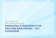 Emerging Standards for Vaccine barcoding - GS1 Overview · Implements the GS1 System in the U.S. ... • A numbering scheme that uniquely identifies all objects – incorporating