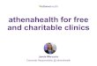 athenahealth for free and charitable clinics©athenahealth EMRs get a bad rap, but the data is critical for patient care, clinical quality improvement, and funding 7 ©athenahealth