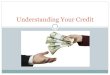 Understanding Your Credit ... Character: Credit Score FICO score: 300-850 Average score: 700 Average