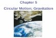Chapter 5 Circular Motion; Gravitation · Summary of Chapter 5 •An object moving in a circle at constant speed is in uniform circular motion. •It has a centripetal acceleration
