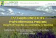 The Florida-UNESCO-IHE Hydroinformatics Program · PDF file UNESCO-IHE Hydroinformatics •The overall theme of Hydroinformatics concerns the use of information and communication technologies