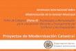 Proyectos de Modernización Catastral · Proyectos de Modernización Catastral Guadalajara Jalisco, 31 de mayo del 2013 Seminario Internacional Sobre Modernización de la Gestión