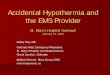 Accidental Hypothermia and the EMS Provider...• Most accidental hypothermia deaths occur at air temperatures of 30- 50˚F (not that cold). • ≈ 700 deaths a year in the US. •
