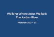 Walking Where Jesus Walked: The Jordan River · The Jordan River Matthew 3:13 –17 . Map Of The Jordan River: From Mount Hermon To The Dead Sea. The Jordan River In The Bible •Genesis