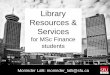 Library Resources & Services · Library Resources & Services . for MSc Finance students. Megan Sorenson. msorenso@sfu.ca. Moninder Lalli: moninder_lalli@sfu.ca