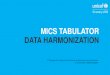 MICS TABULATOR DATA HARMONIZATION - UN ESCAP · MICS TABULATOR DATA HARMONIZATION 2nd Meeting of the Regional Steering Group on Population and Social Statistics 17-19 July 2019, UNESCAP,