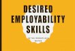 DESIRED Employability Skills€¦ · EMPLOYABILITY SKILLS IN THE WORKPLACE NOTES. INITIATIVE-SELF MOTIVATION •Able to act on initiative, identify opportunities being proactive with
