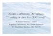 Ocean Carbonate Dynamics- “Finding a cure for POC envy” · POC(sediments) 0.8E6 DOC (ocean) 1000 PIC (sediments) 5.7E6 Pool GT Carbon •PIC associates withdetritalaggregates,