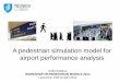 A pedestrian simulation model for airport performance analysis · • Modelling passenger behavior Walking characteristics (group formations, speed, collision) Activity characteristics