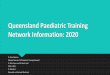 Queensland Paediatric Training Network Information: 2020 · 2020-05-21 · Network Information: 2020 Dr Vana Sabesan (Medical Director, QLD Paediatric Training Network) Dr Nitin Kapur