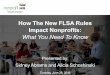 How The New FLSA Rules Impact Nonprofits€¦ · • Overtime pay • Child labor • Equal pay • States have own wage laws – often ... 9. Update policies and processes to reflect
