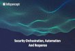 Security Orchestration, Automation And Response - …...reputation services , sandbox , threat intelligence , feeds , etc. • Uplift in development operations capability in the industry