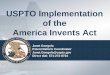 USPTO Implementation of the America Invents Act...America Invents Act Janet Gongola Patent Reform Coordinator Janet.Gongola@uspto.gov Direct dial: 571-272-8734 Challenges of Implementation