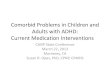 Comorbid Problems in Children and Adults with ADHD ...canpweb.org/canp/assets/File/2013 Conference...Comorbid Problems in Children and Adults with ADHD: Current Medication Interventions