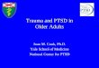 Trauma and PTSD in Older Adults · Trauma and PTSD in Older Adults • Prior to the past decade, –Most epidemiological studies either excluded older adults or did not include sufficient
