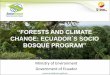 CHANGE: ECUADOR S SOCIO - Profor · –8% of mammals . FORESTS IN ECUADOR 9.5 million hectares of native forests (38% of Ecuador's total surface) –Humid tropical forest –Montane