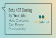 Bots NOT Coming for Your Job - cdn.ymaws.com€¦ · Bots NOT Coming for Your Job: How Chatbots Can Power Productivity. SoZango builds chatbots for good… Not robots trying to take