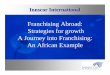 Franchising Abroad: Strategies for growth A Journey into Franchising… · 2006-02-27 · 1. Franchise IP vs ownership. Will go further by being clever as to selecting Franchisees