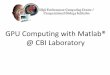 GPU Computing with Matlab® @ CBI Laboratory · 2016-01-19 · GPU vs. CPU Different Goals: Fast Food Restaurant vs. Anywhere there are long lines of people waiting Higher Latency