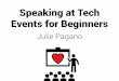 speaking at tech events for beginners - sept 2014juliepagano.com/materials/speaking-at-tech-events-beginners/slides.… · Tech Setup • We will use Google Drive to share & collaborate