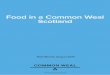 Food in a Common Weal Scotland · Scotland’s food is in transition, and as in all transitions there is a confusion of activity and messages. On one side, the food and drink industry