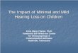 The Impact of Minimal and Mild Hearing Loss on Children · Current Definitions of Minimal Hearing Loss Permanent mild bilateral HL = PTA at 0.5, 1.0, 2.0 kHz between 20 & 40 dB HL