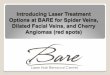 Franklin Laser Hair Removal Center - Introducing ... Options at BARE for Spider Veins, Dilated Facial Veins, and Cherry Angiomas (red spots) SPIDER VEINS • Appear deep red, blue